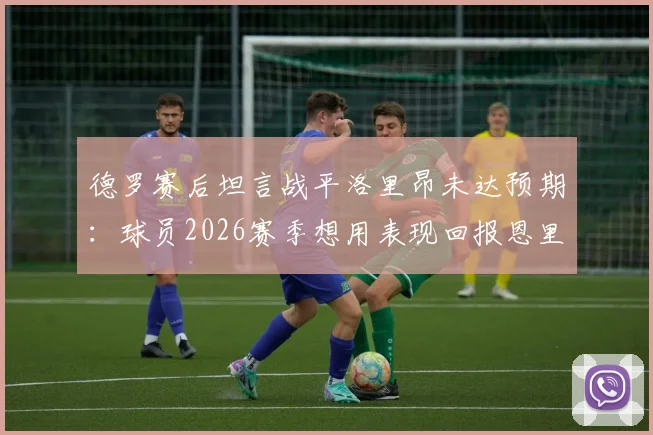 德罗赛后坦言战平洛里昂未达预期：球员2026赛季想用表现回报恩里克教练