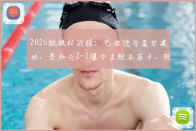 2026欧联杯战报:巴尔德与盖尔建功,圣加仑2-1爆冷击败本菲卡,附全场集锦与关键解析