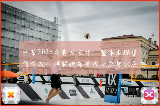 孔蒂2026年赛后点评:整体表现值得肯定,详解德布劳内状态起伏原因及球队应对策略